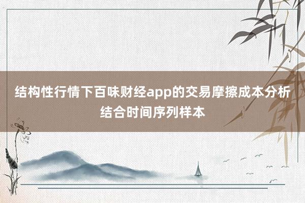 结构性行情下百味财经app的交易摩擦成本分析结合时间序列样本