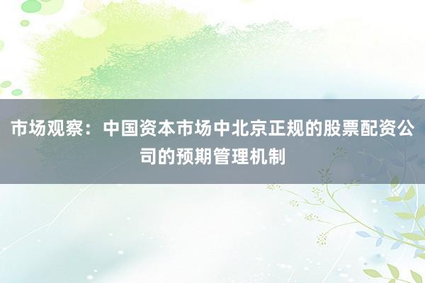 市场观察：中国资本市场中北京正规的股票配资公司的预期管理机制