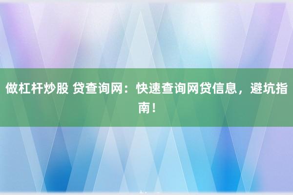 做杠杆炒股 贷查询网：快速查询网贷信息，避坑指南！